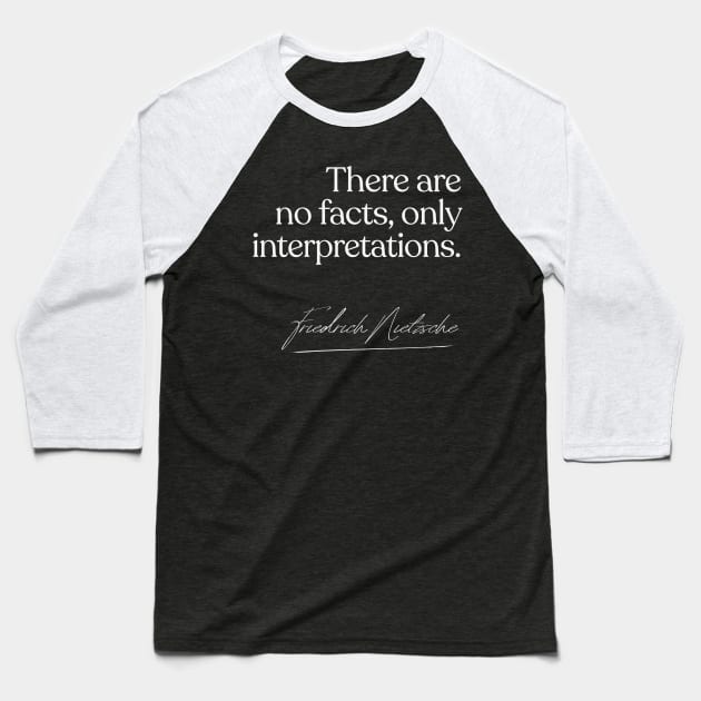 There are no facts, only interpretations - Nietzsche Quote Gift Baseball T-Shirt by DankFutura